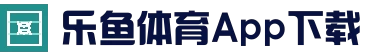 乐鱼app(leyu)官方网站 | 直播与数据导航